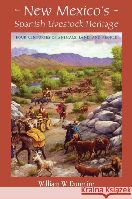 New Mexico's Spanish Livestock Heritage: Four Centuries of Animals, Land, and People William W. Dunmire 9780826331656 University of New Mexico Press