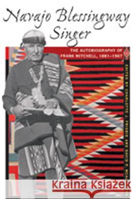 Navajo Blessingway Singer: The Autobiography of Frank Mitchell, 1881-1967 Charlotte J. Frisbie David P. McAllester Frank Mitchell 9780826331816 University of New Mexico Press