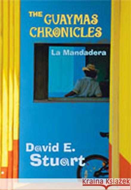 The Guaymas Chronicles: La Mandadera Stuart, David E. 9780826331892