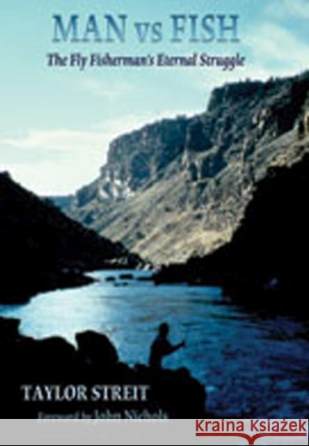 Man vs. Fish: The Fly Fisherman's Eternal Struggle Streit, Taylor 9780826332721 University of New Mexico Press