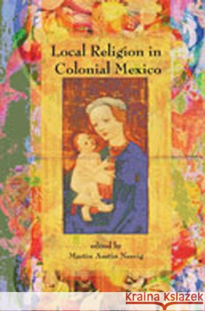 Local Religion in Colonial Mexico Martin Austin Nesvig 9780826334022 University of New Mexico Press