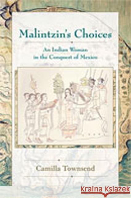 Malintzin's Choices: An Indian Woman in the Conquest of Mexico Townsend, Camilla 9780826334053