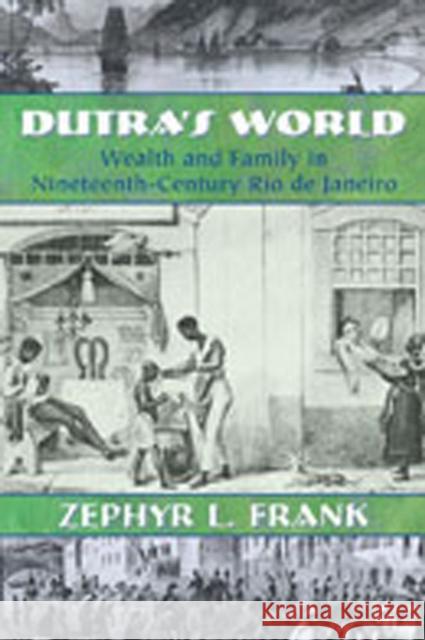 Dutra's World: Wealth and Family in Nineteenth-Century Rio de Janeiro Frank, Zephyr L. 9780826334114