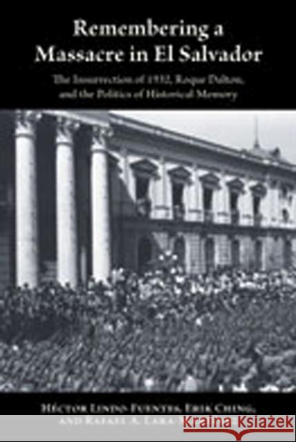 Remembering a Massacre in El Salvador: The Insurrection of 1932, Roque Dalton, and the Politics of Historical Memory Lindo-Fuentes, Héctor 9780826336040 University of New Mexico Press