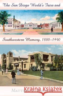 The San Diego World`s Fairs and Southwestern Memory, 1880–1940 Matthew F. Bokovoy 9780826336439 