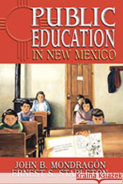 Public Education in New Mexico John B. Mondragon Ernest S. Stapleton 9780826336552 University of New Mexico Press