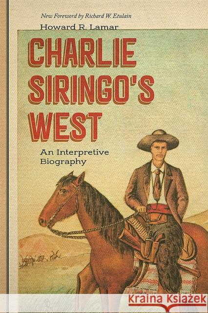Charlie Siringo's West: An Interpretive Biography Howard R. Lamar Richard W. Etulain 9780826336705