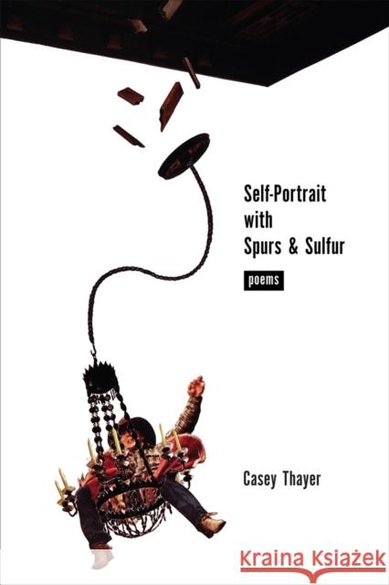 Self-Portrait with Spurs & Sulfur: Poems Thayer, Casey 9780826337078 University of New Mexico Press