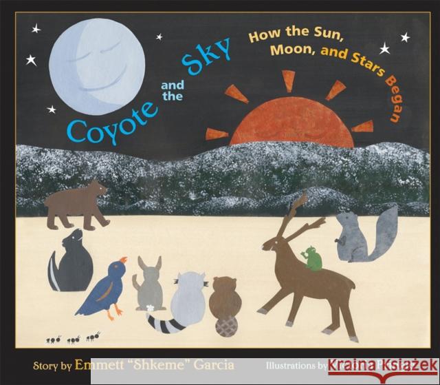 Coyote and the Sky: How the Sun, Moon, and Stars Began Garcia, Emmett Shkeme 9780826337306 University of New Mexico Press