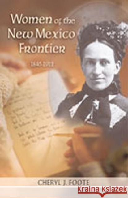 Women of the New Mexico Frontier, 1846-1912 Foote, Cheryl J. 9780826337559 University of New Mexico Press