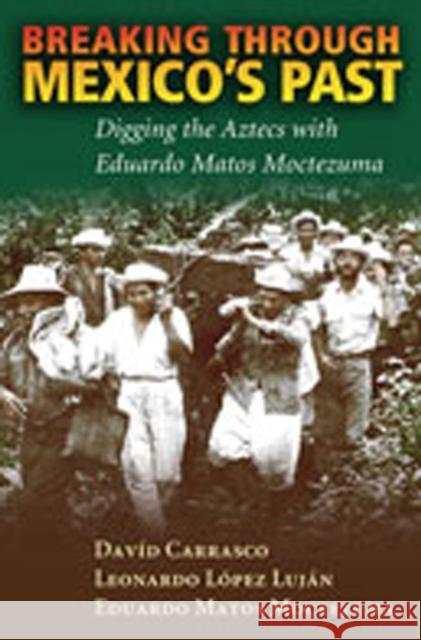 Breaking Through Mexico's Past: Digging the Aztecs with Eduardo Matos Moctezuma Carrasco, Davíd 9780826338310 University of New Mexico Press