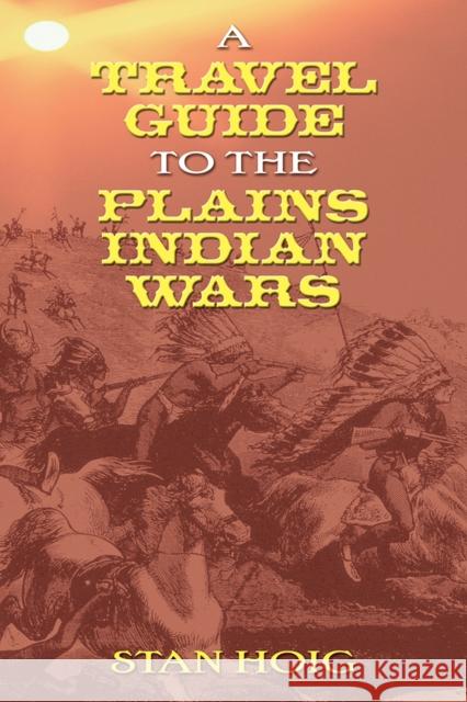 A Travel Guide to the Plains Indian Wars Hoig, Stan 9780826339348 University of New Mexico Press