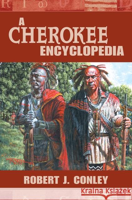 A Cherokee Encyclopedia Robert J. Conley 9780826339515 University of New Mexico Press