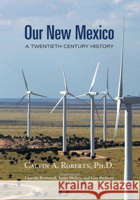 Our New Mexico: A Twentieth Century History Calvin A. Roberts David Holtby Lisa Pacheco 9780826340085 University of New Mexico Press