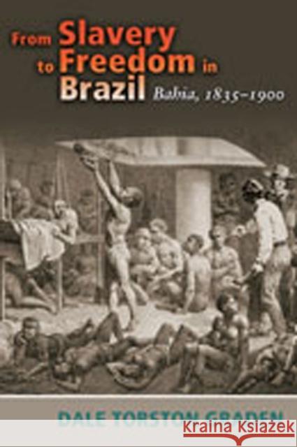 From Slavery to Freedom in Brazil: Bahia, 1835-1900 Graden, Dale Torston 9780826340511 University of New Mexico Press