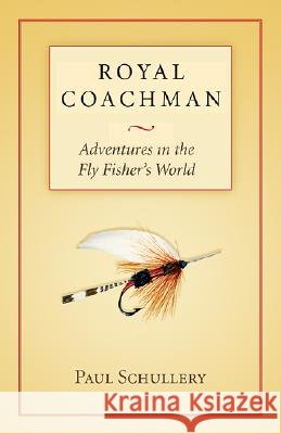 Royal Coachman : Adventures in the Fly Fisher's World Paul Schullery Marsha Karle 9780826341495
