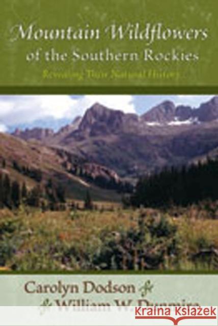 Mountain Wildflowers of the Southern Rockies: Revealing Their Natural History Dodson, Carolyn 9780826342447 University of New Mexico Press