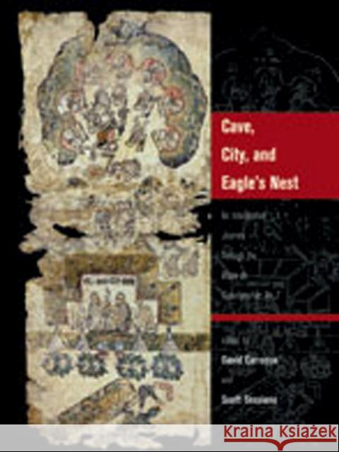 Cave, City, and Eagle's Nest: An Interpretive Journey Through the Mapa de Cuauhtinchan No. 2 Davíd Carrasco 9780826342836