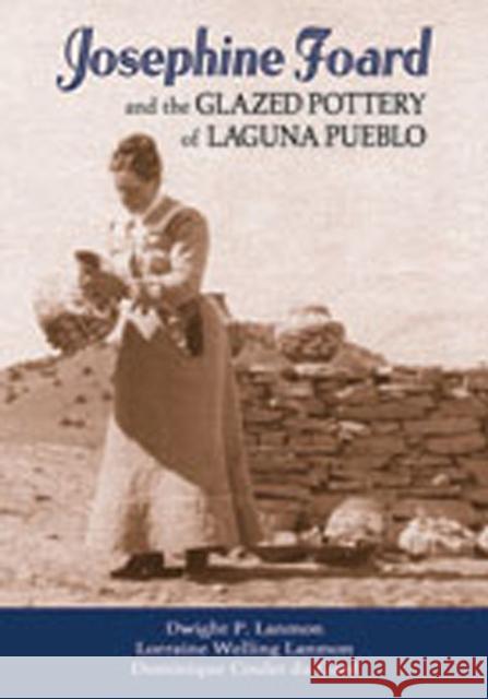 Josephine Foard and the Glazed Pottery of Laguna Pueblo Dwight P. Lanmon Lorraine Welling Lanmon 9780826343079 University of New Mexico Press