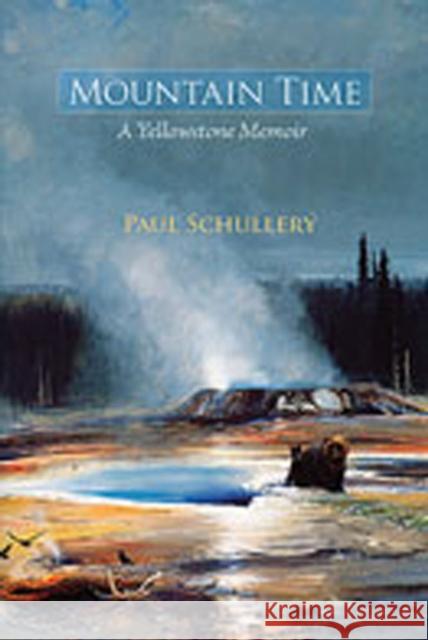Mountain Time: A Yellowstone Memoir Schullery, Paul 9780826343451 University of New Mexico Press