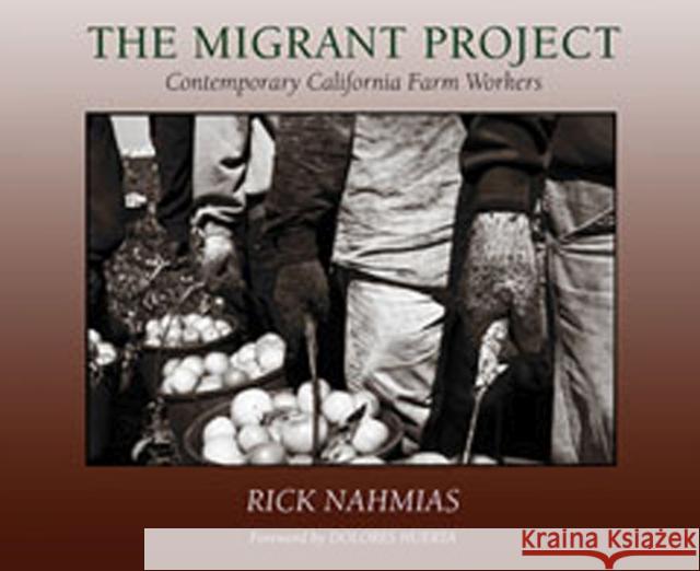 The Migrant Project: Contemporary California Farm Workers Nahmias, Rick 9780826344076 University of New Mexico Press