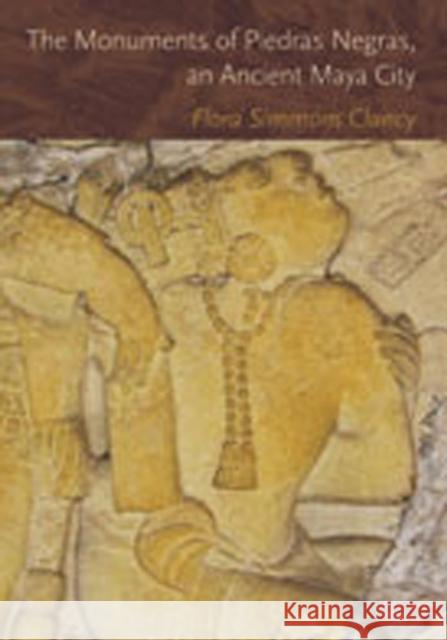 The Monuments of Piedras Negras, an Ancient Maya City Flora S. Clancy 9780826344519 University of New Mexico Press