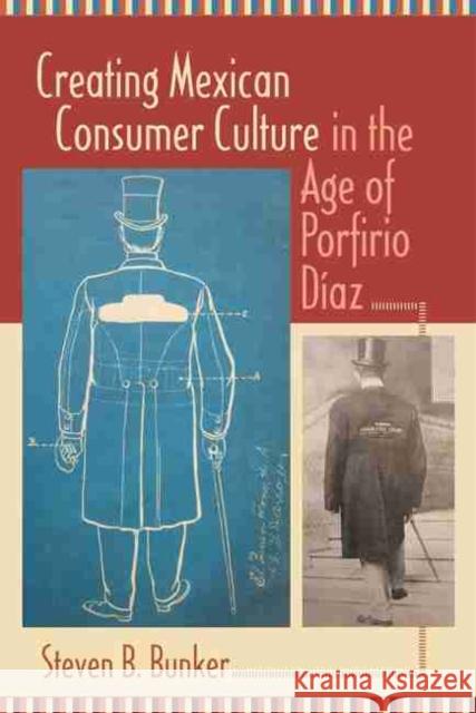 Creating Mexican Consumer Culture in the Age of Porfirio Díaz Bunker, Steven B. 9780826344557 University of New Mexico Press