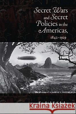 Secret Wars and Secret Policies in the Americas, 1842-1929 Friedrich E. Schuler 9780826344892 University of New Mexico Press