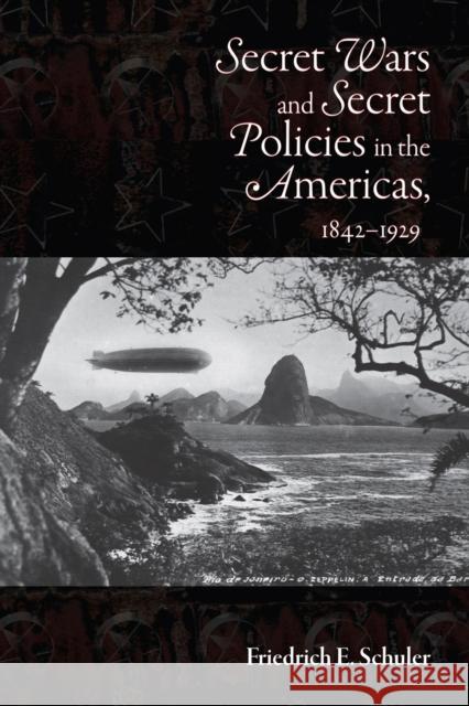 Secret Wars and Secret Policies in the Americas, 1842-1929 Schuler, Friedrich E. 9780826344908