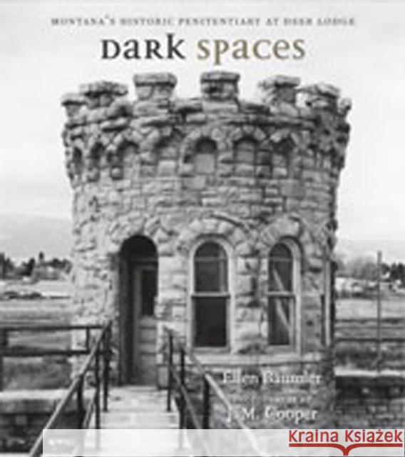 Dark Spaces: Montana's Historic Penitentiary at Deer Lodge Baumler, Ellen 9780826345479 University of New Mexico Press