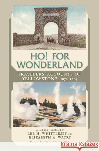 Ho! for Wonderland: Travelers' Accounts of Yellowstone, 1872-1914 Lee H. Whittlesey Elizabeth A. Watry Paul Schullery 9780826346179 University of New Mexico Press