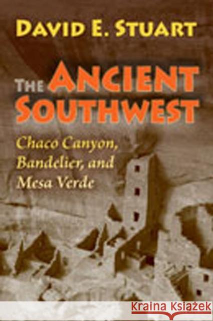 The Ancient Southwest: Chaco Canyon, Bandelier, and Mesa Verde Stuart, David E. 9780826346384