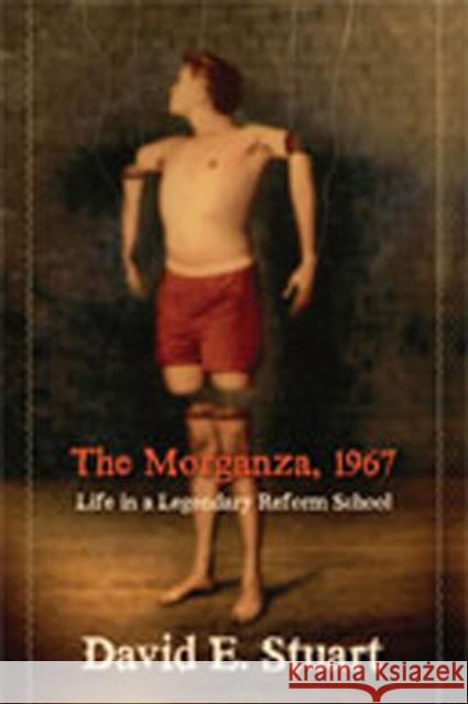 The Morganza, 1967: Life in a Legendary Reform School Stuart, David E. 9780826346414 University of New Mexico Press