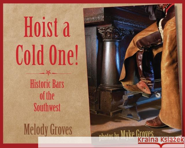 Hoist a Cold One!: Historic Bars of the Southwest Groves, Melody 9780826346681 University of New Mexico Press