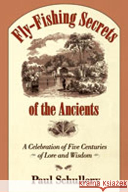 Fly-Fishing Secrets of the Ancients: A Celebration of Five Centuries of Lore and Wisdom Schullery, Paul 9780826346889 University of New Mexico Press