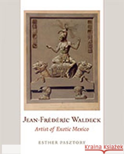 Jean-Frederic Waldeck: Artist of Exotic Mexico Pasztory, Esther 9780826347039 University of New Mexico Press