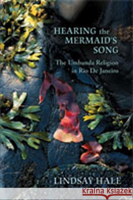 Hearing the Mermaid's Song: The Umbanda Religion in Rio de Janeiro Hale, Lindsay 9780826347336 University of New Mexico Press