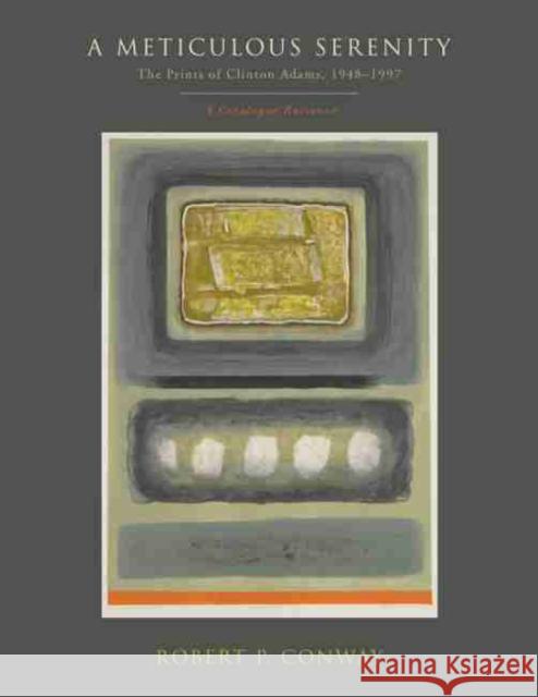 A Meticulous Serenity: The Prints of Clinton Adams, 1948-1997: A Catalogue Raisonné Conway, Robert 9780826347725