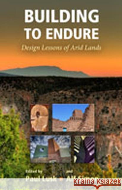 Building to Endure: Design Lessons of Arid Lands Paul Lusk Paul Lusk Alf Simon 9780826347978