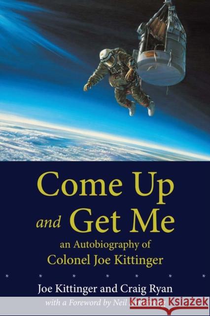 Come Up and Get Me: An Autobiography of Colonel Joe Kittinger Kittinger, Joe 9780826348043