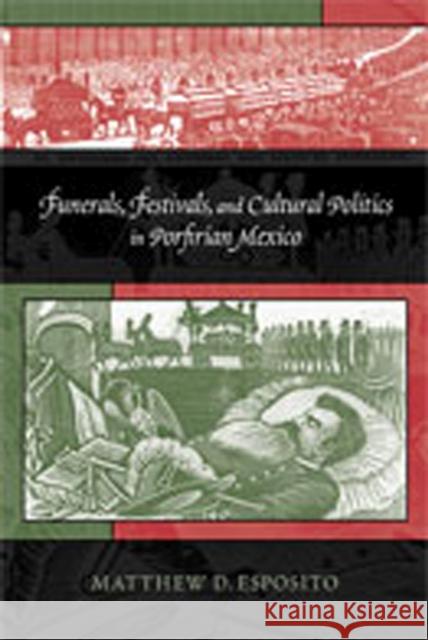 Funerals, Festivals, and Cultural Politics in Porfirian Mexico Esposito, Matthew D. 9780826348838 University of New Mexico Press