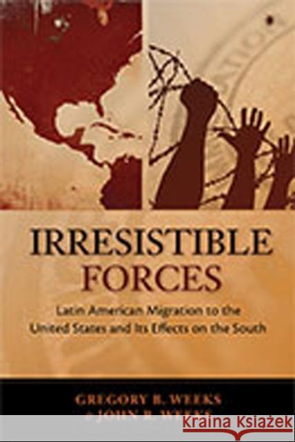 Irresistible Forces: Latin American Migration to the United States and Its Effects on the South Weeks, Gregory B. 9780826349187 University of New Mexico Press