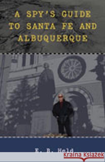 A Spy's Guide to Santa Fe and Albuquerque E. B. Held 9780826349354 University of New Mexico Press