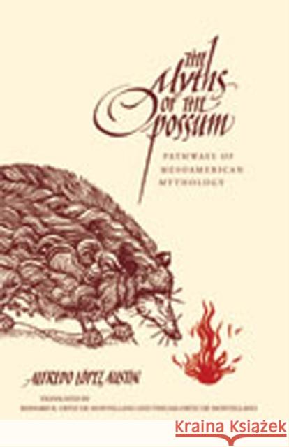 The Myths of the Opossum: Pathways of Mesoamerican Mythology Austin, Alfredo López 9780826350350 University of New Mexico Press