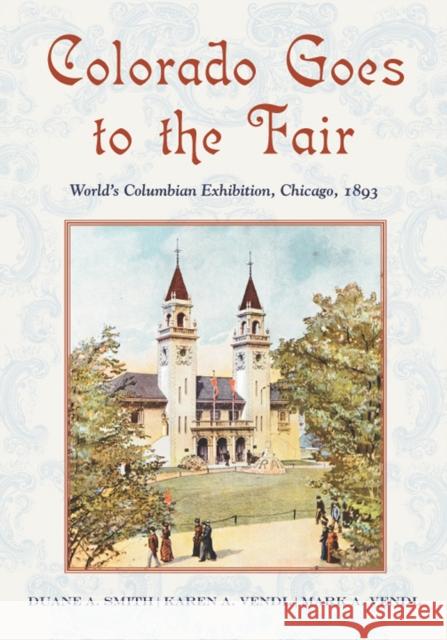 Colorado Goes to the Fair: World's Columbian Exposition, Chicago, 1893 Smith, Duane A. 9780826350411