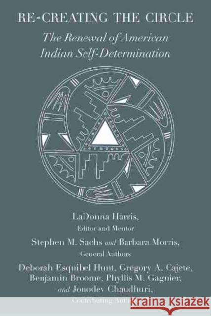 Re-Creating the Circle: The Renewal of American Indian Self-Determination Ladonna Harris Stephen Sachs Barbara Morris 9780826350589 University of New Mexico Press