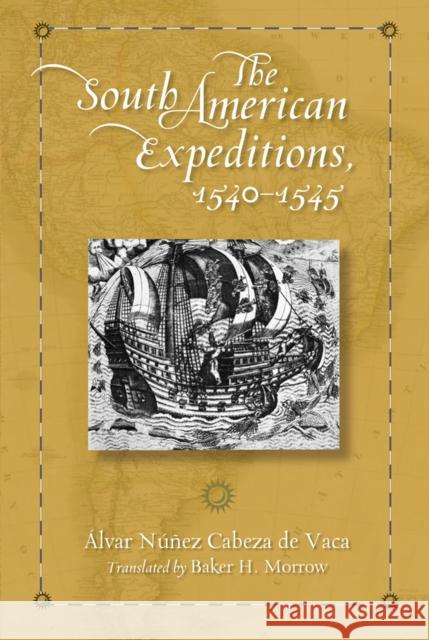 The South American Expeditions, 1540-1545 Alvar Nune Baker H. Morrow 9780826350633