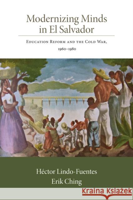 Modernizing Minds in El Salvador: Education Reform and the Cold War, 1960-1980 Lindo-Fuentes, Héctor 9780826350817 University of New Mexico Press