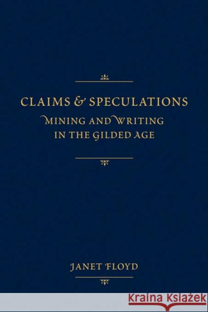 Claims and Speculations: Mining and Writing in the Gilded Age Floyd, Janet 9780826351395