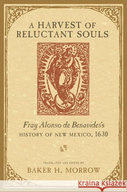 Harvest of Reluctant Souls: Fray Alonso de Benavides's History of New Mexico, 1630 Morrow, Baker H. 9780826351579